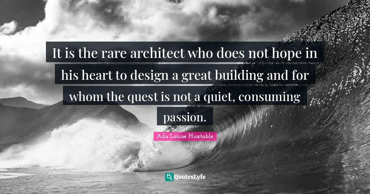 It is the rare architect who does not hope in his heart to design a great building and for whom the quest is not a quiet, consuming passion.