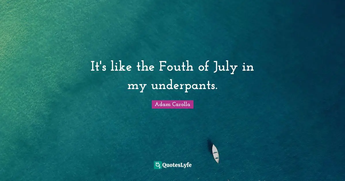It's like the Fouth of July in my underpants.