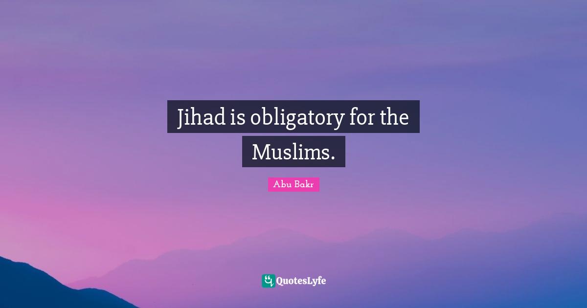 Jihad is obligatory for the Muslims.