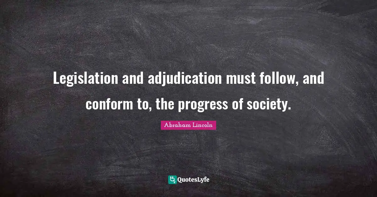 Legislation and adjudication must follow, and conform to, the progress of society.