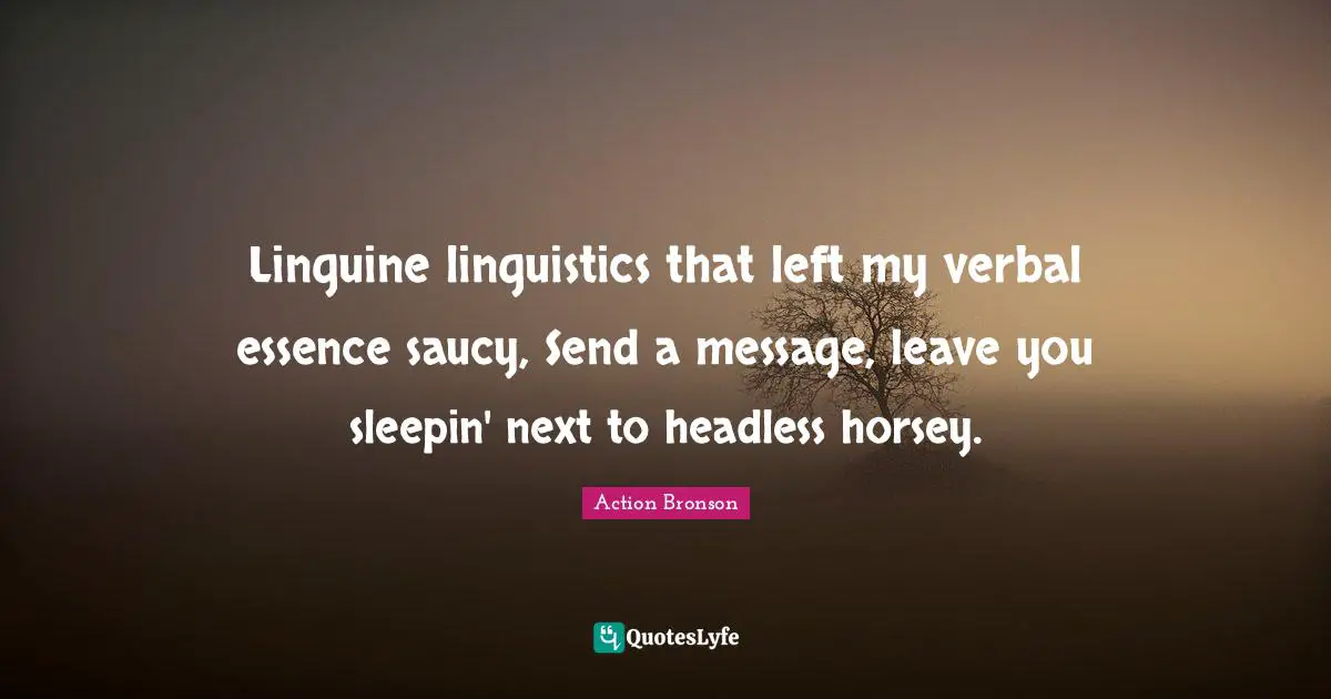 Po Bronson Quotes: "Linguine linguistics that left my verbal essence saucy, Send a message, leave you sleepin' next to headless horsey."