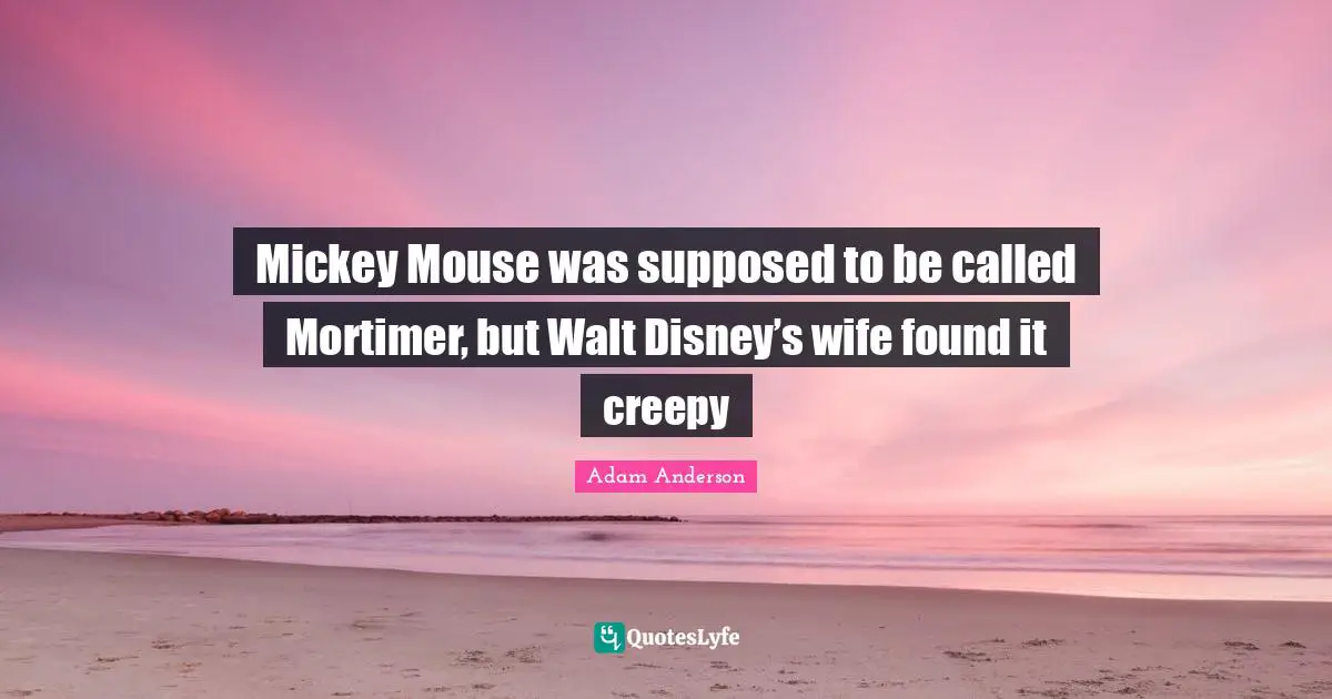 Mickey Mouse was supposed to be called Mortimer, but Walt Disney’s wife found it creepy