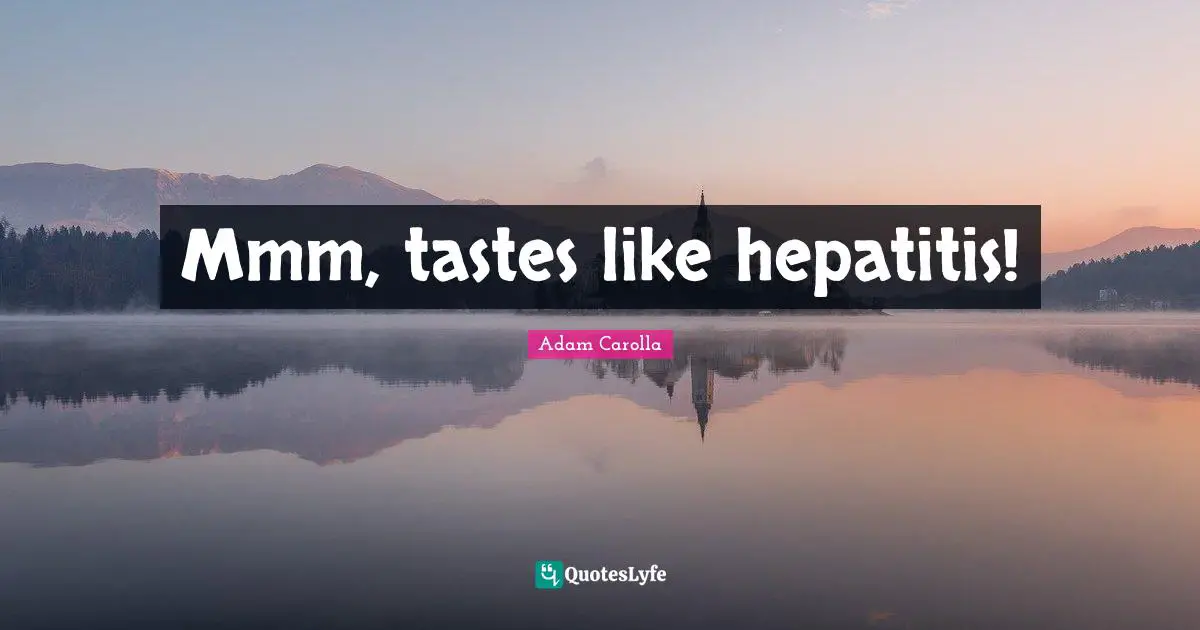 Mmm, tastes like hepatitis!