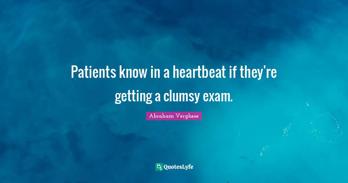 Clumsy Quotes: "Patients know in a heartbeat if they're getting a clumsy exam."