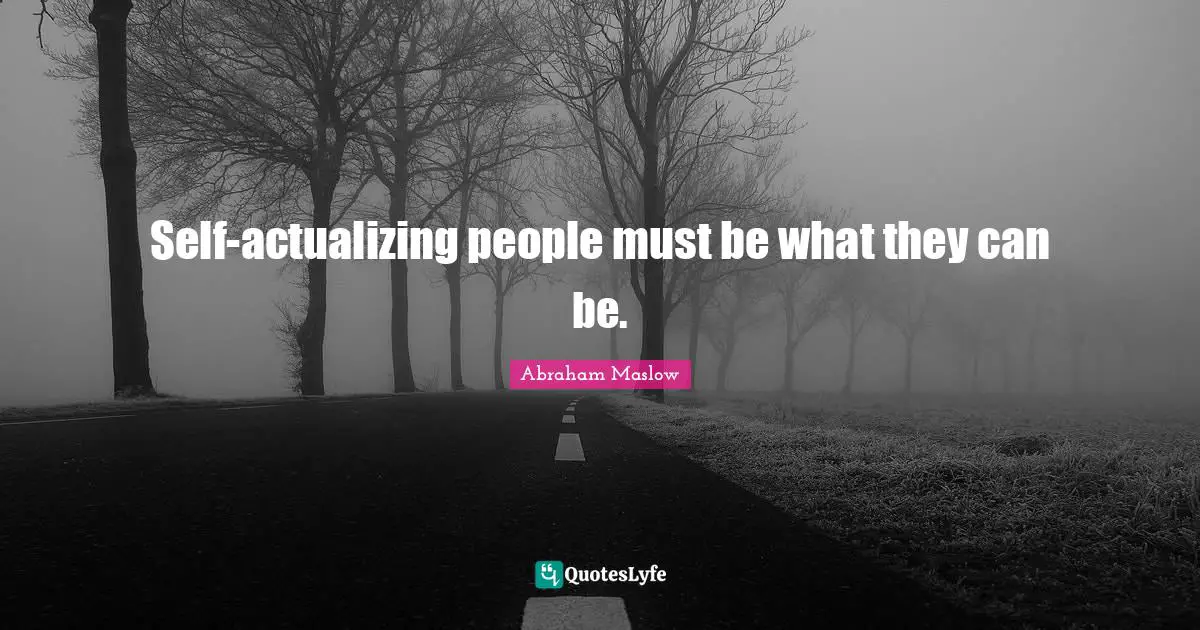 Self-actualizing people must be what they can be.