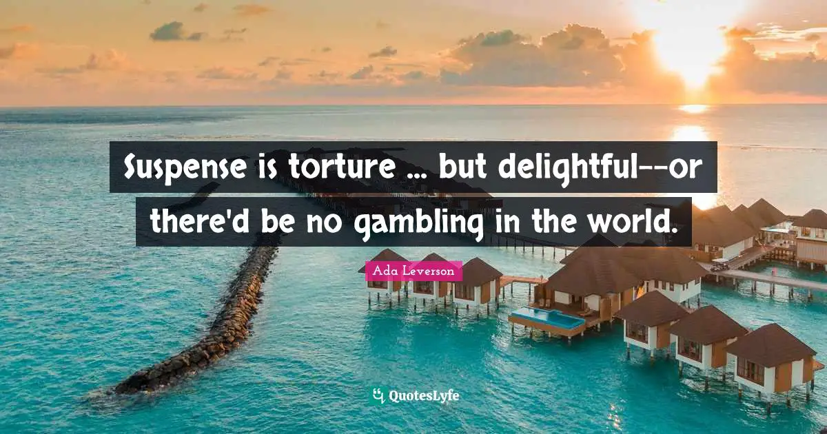 Suspense Quotes: "Suspense is torture ... but delightful--or there'd be no gambling in the world."