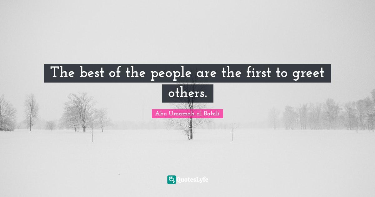 The best of the people are the first to greet others.