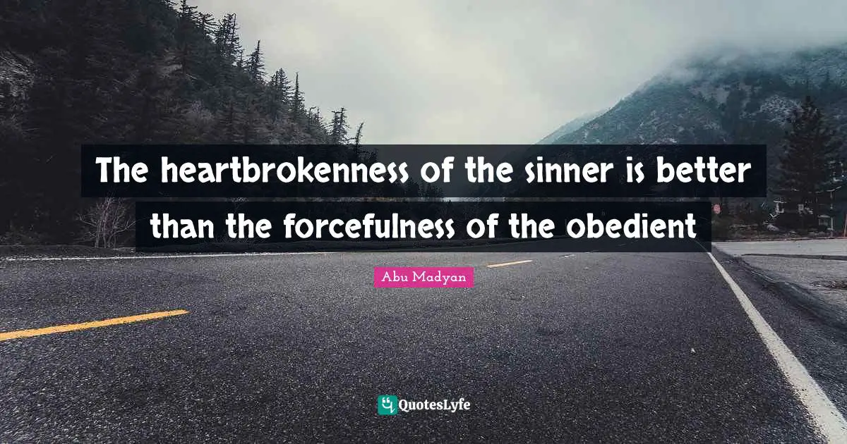 The heartbrokenness of the sinner is better than the forcefulness of the obedient