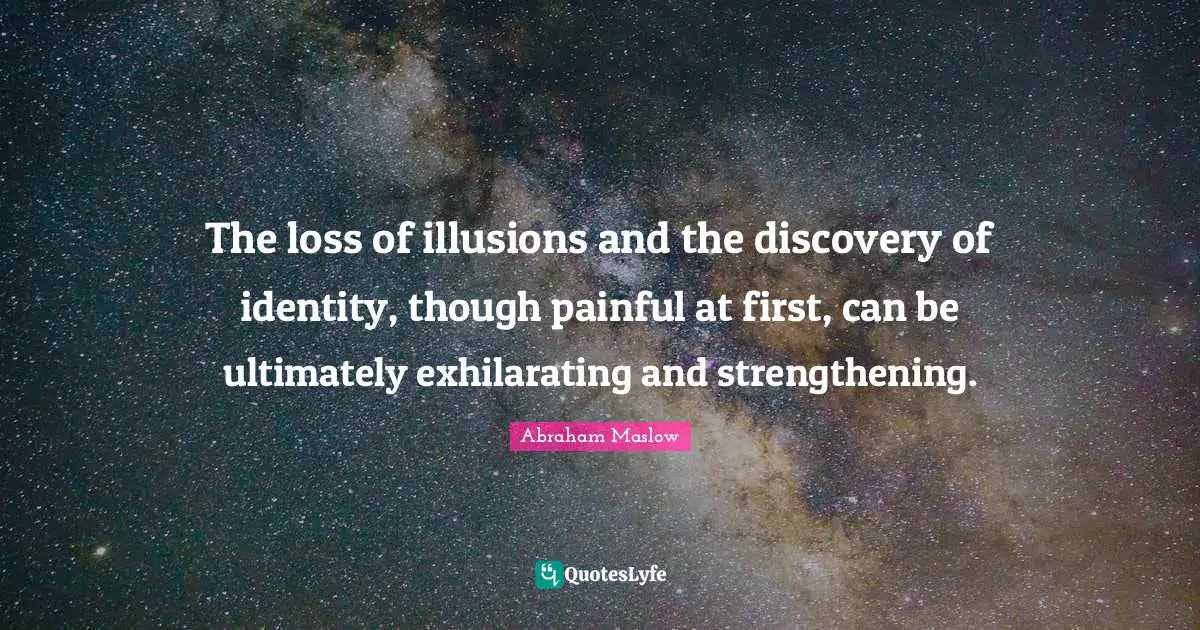 Exhilarating Quotes: "The loss of illusions and the discovery of identity, though painful at first, can be ultimately exhilarating and strengthening."