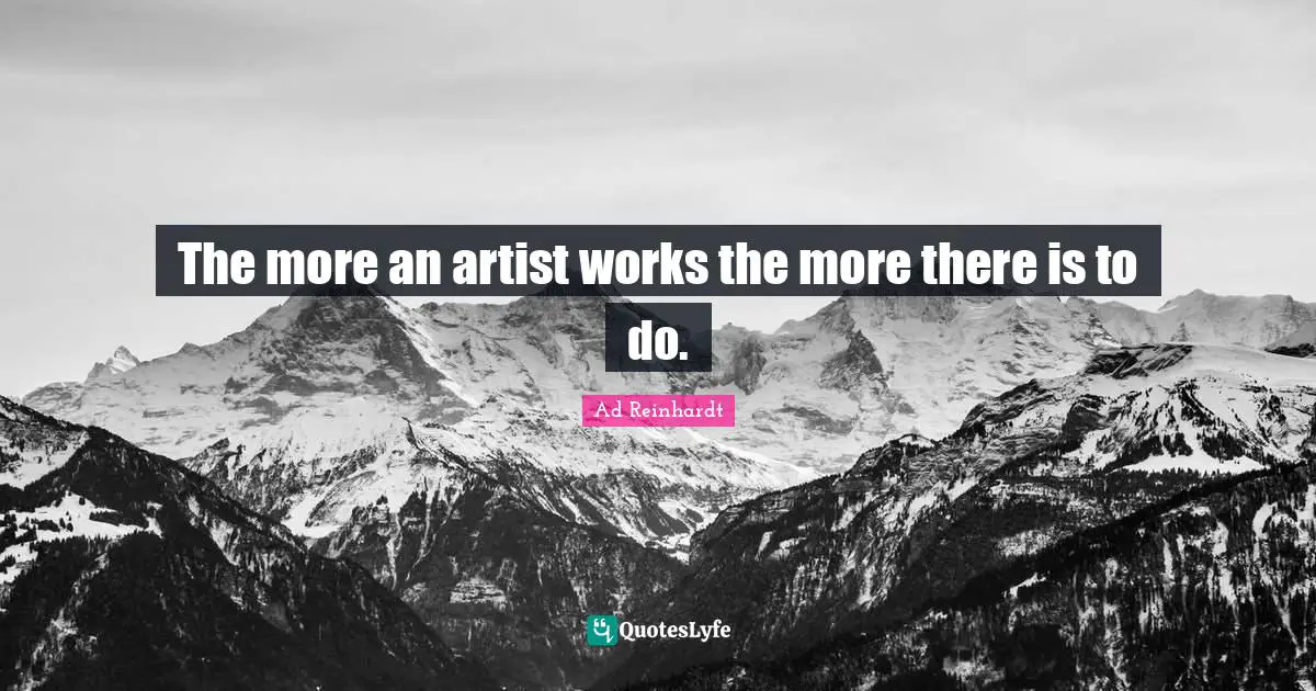 The more an artist works the more there is to do.