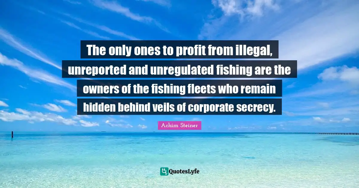 The only ones to profit from illegal, unreported and unregulated fishing are the owners of the fishing fleets who remain hidden behind veils of corporate secrecy.