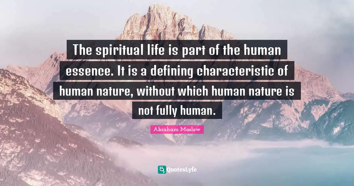 The spiritual life is part of the human essence. It is a defining characteristic of human nature, without which human nature is not fully human.