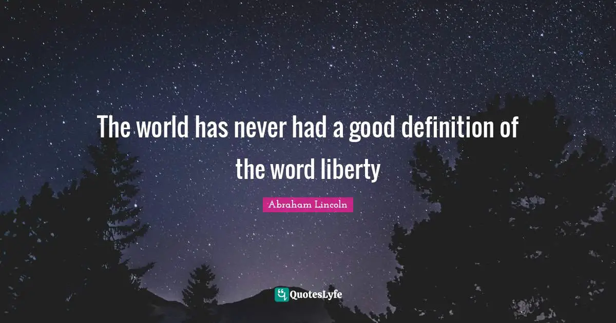 The world has never had a good definition of the word liberty
