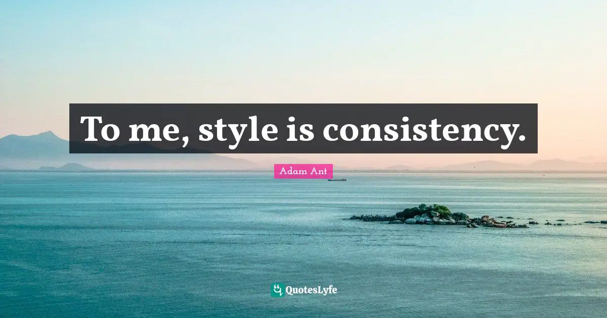 To me, style is consistency.