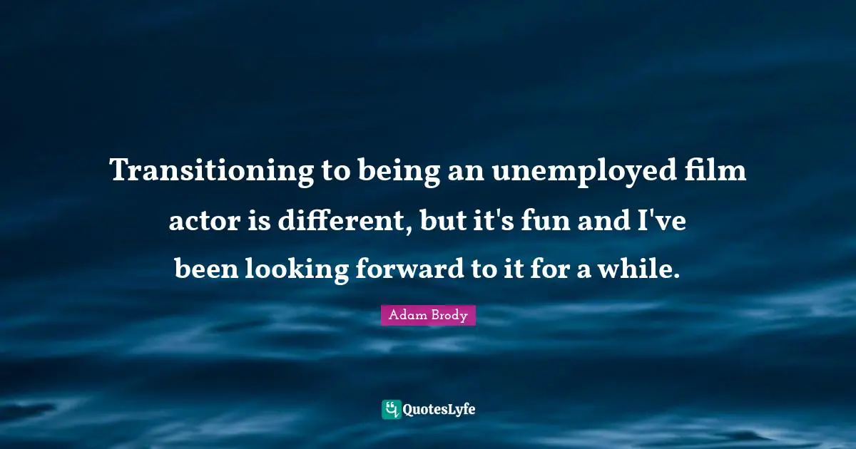 Adam Brody Quotes: "Transitioning to being an unemployed film actor is different, but it's fun and I've been looking forward to it for a while."