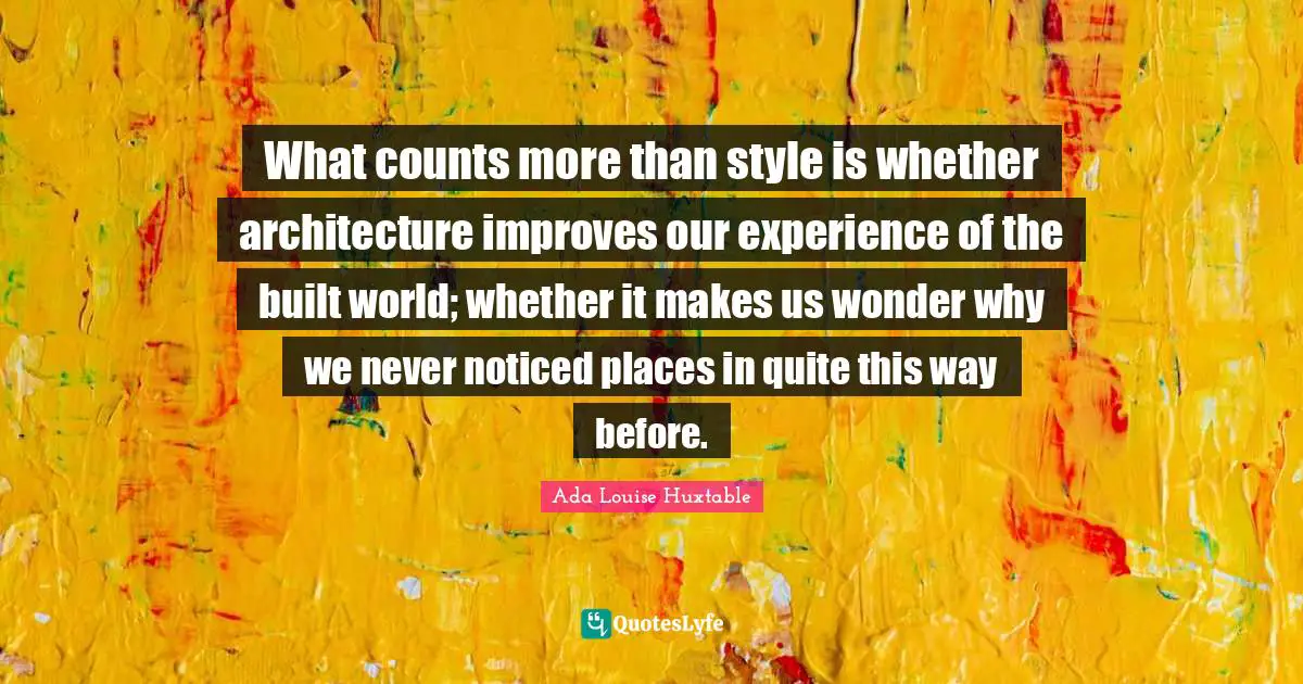 What counts more than style is whether architecture improves our experience of the built world; whether it makes us wonder why we never noticed places in quite this way before.