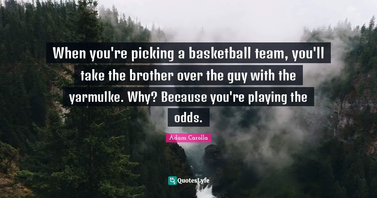 When you're picking a basketball team, you'll take the brother over the guy with the yarmulke. Why? Because you're playing the odds.