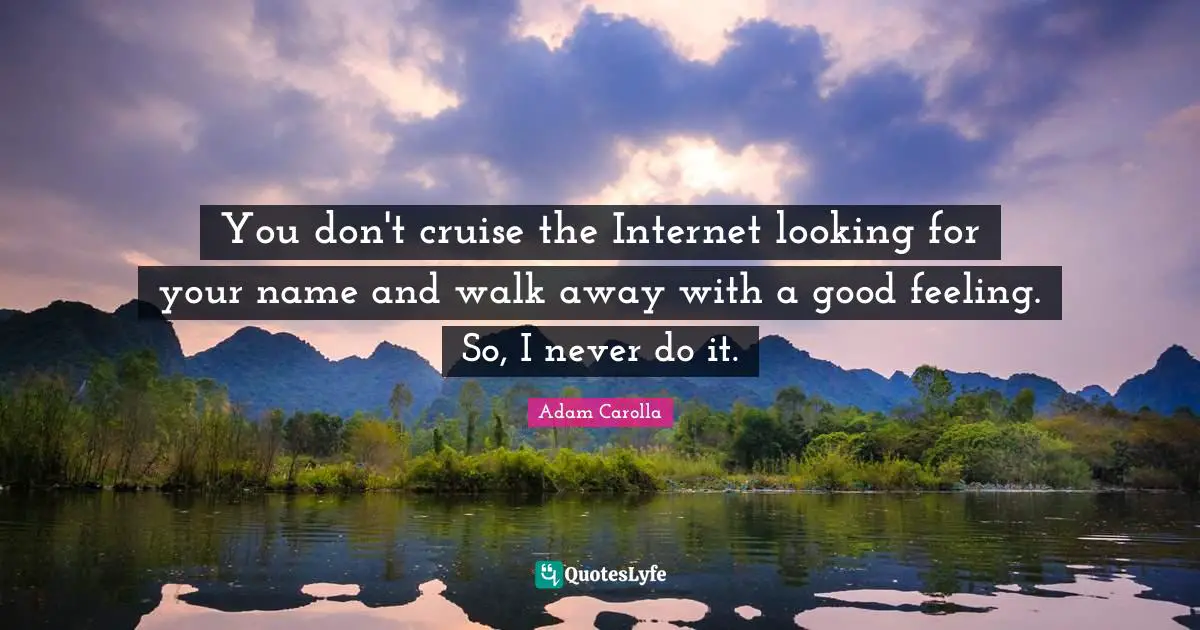 Cruise Quotes: "You don't cruise the Internet looking for your name and walk away with a good feeling. So, I never do it."