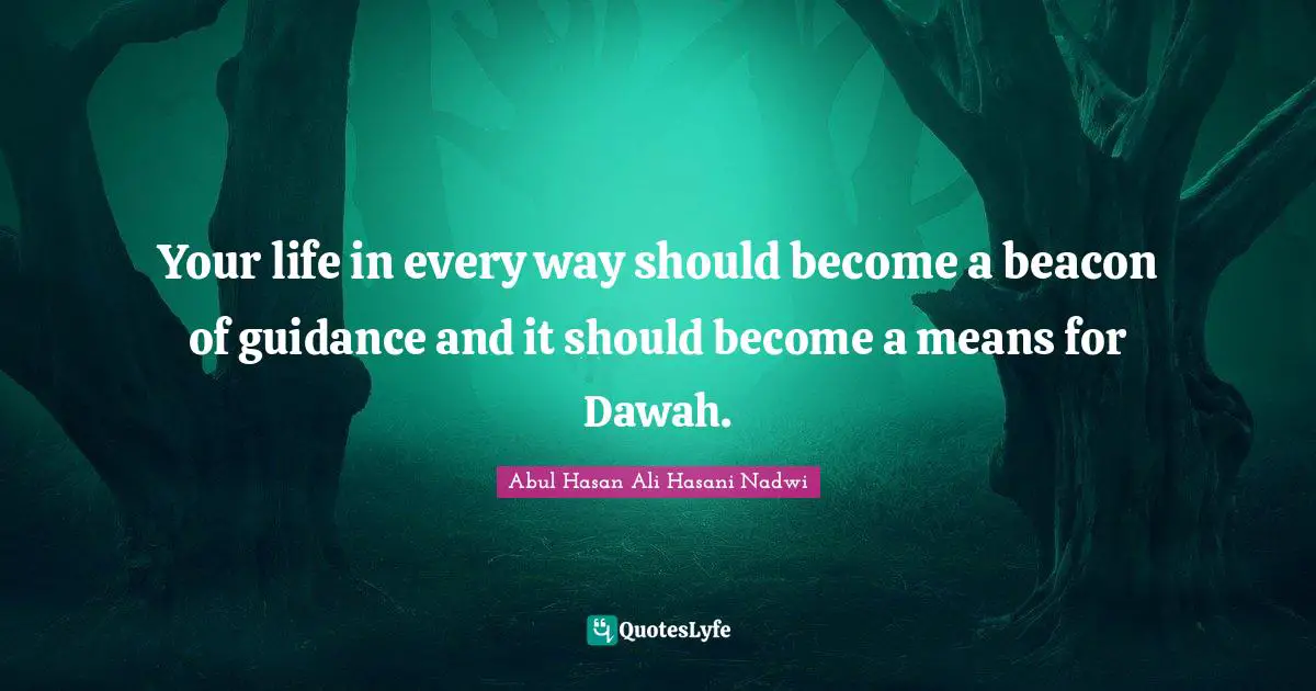Your life in every way should become a beacon of guidance and it should become a means for Dawah.