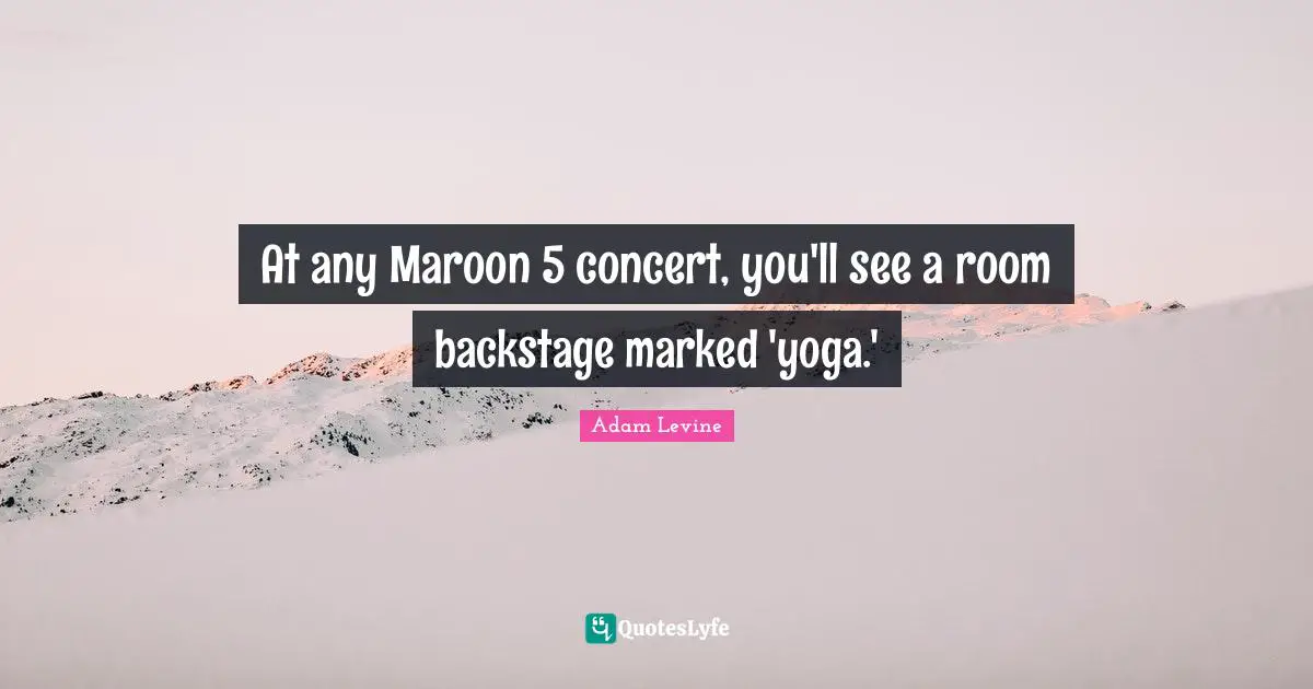 At any Maroon 5 concert, you'll see a room backstage marked 'yoga.'