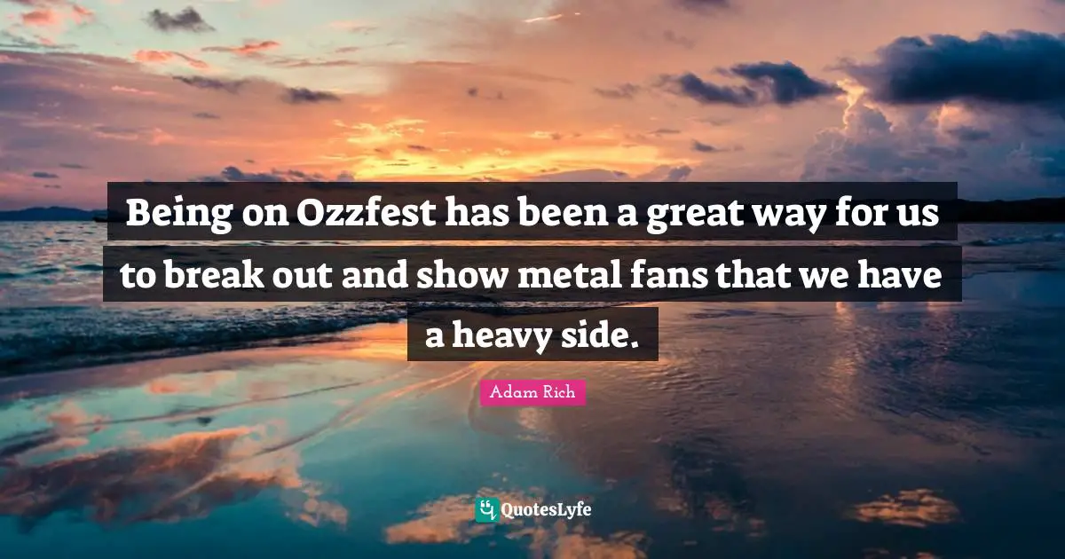 Break Out Quotes: "Being on Ozzfest has been a great way for us to break out and show metal fans that we have a heavy side."
