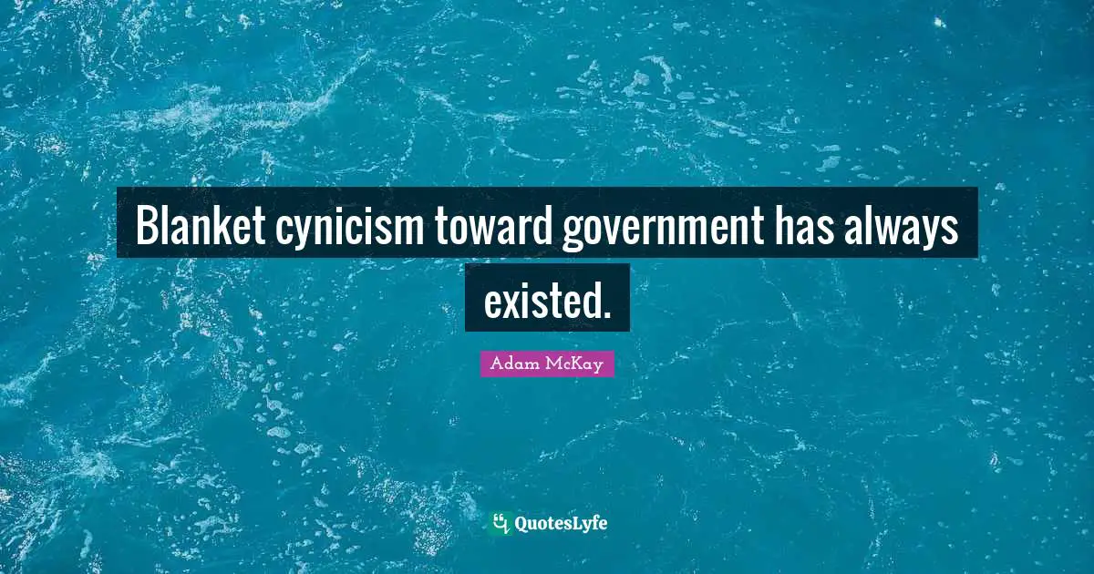 Adam McKay Quotes: "Blanket cynicism toward government has always existed."