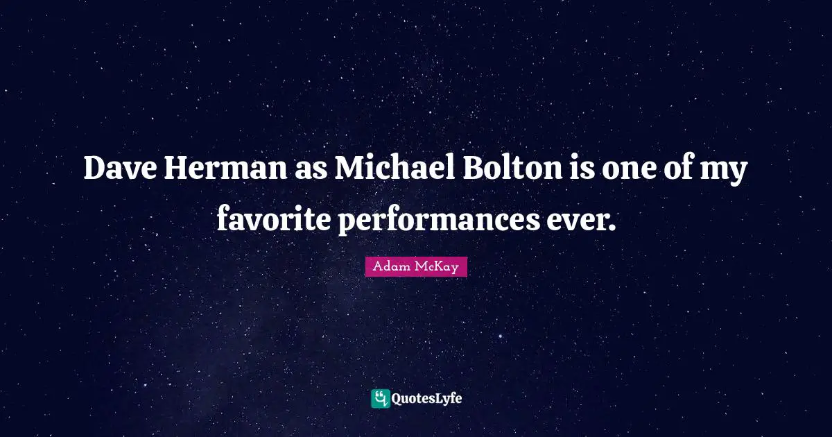 Adam McKay Quotes: "Dave Herman as Michael Bolton is one of my favorite performances ever."
