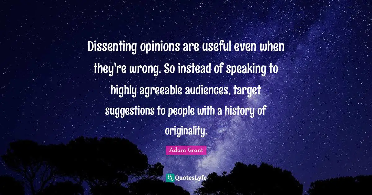 Suggestions Quotes: "Dissenting opinions are useful even when they're wrong. So instead of speaking to highly agreeable audiences, target suggestions to people with a history of originality."