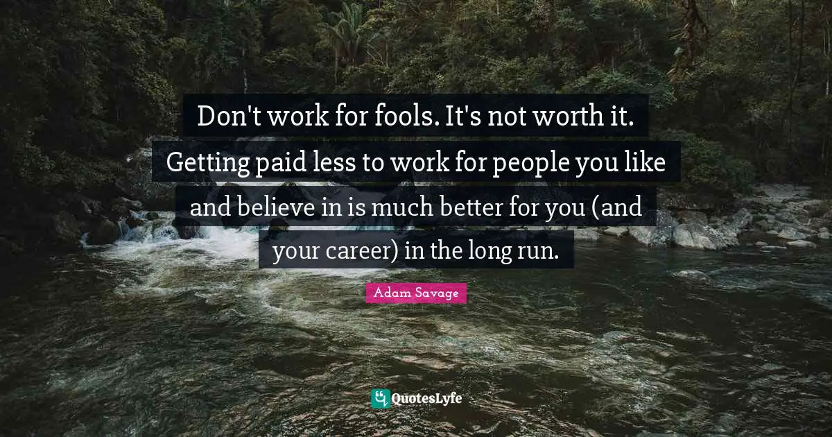 Don't work for fools. It's not worth it. Getting paid less to work for people you like and believe in is much better for you (and your career) in the long run.
