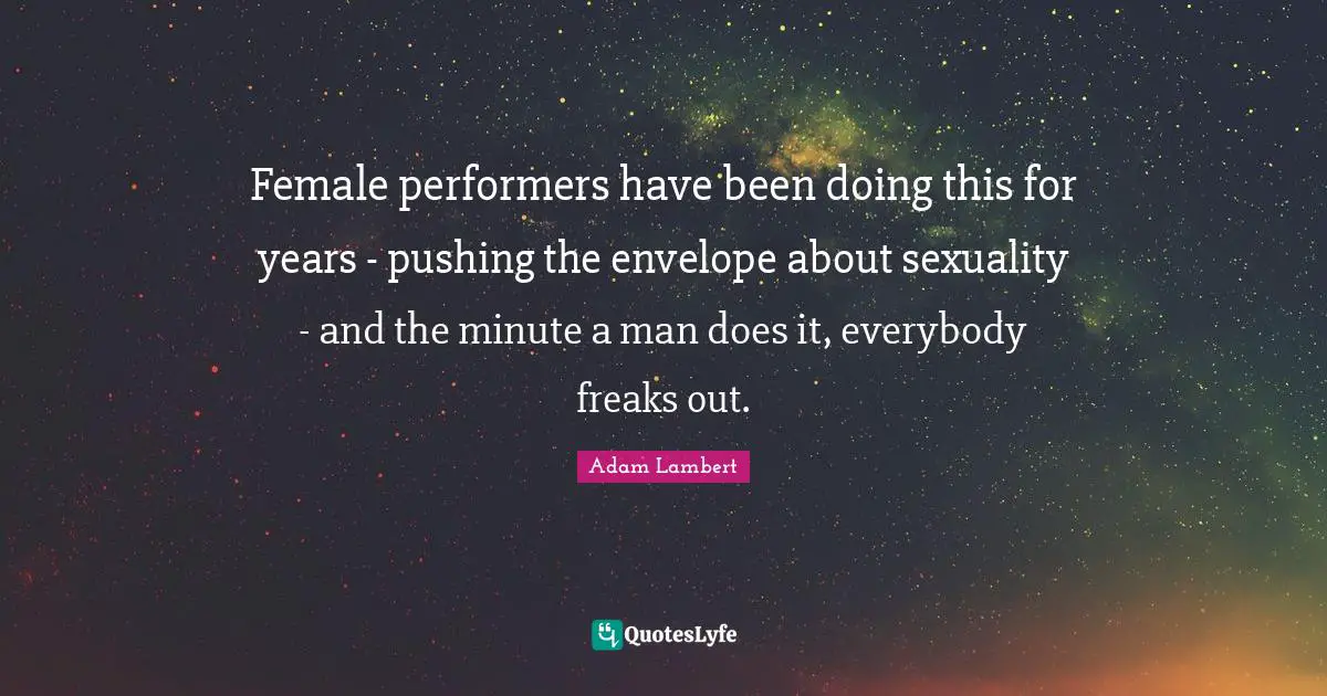 Female performers have been doing this for years - pushing the envelope about sexuality - and the minute a man does it, everybody freaks out.