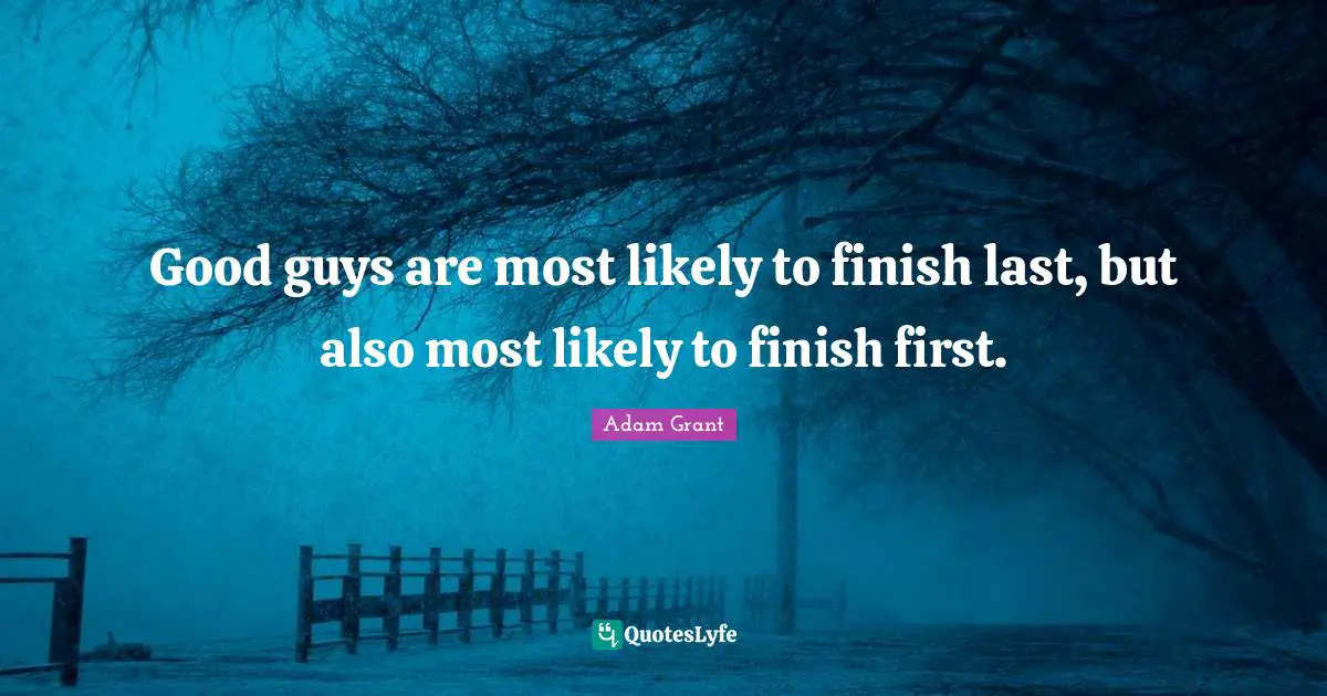 Good guys are most likely to finish last, but also most likely to finish first.