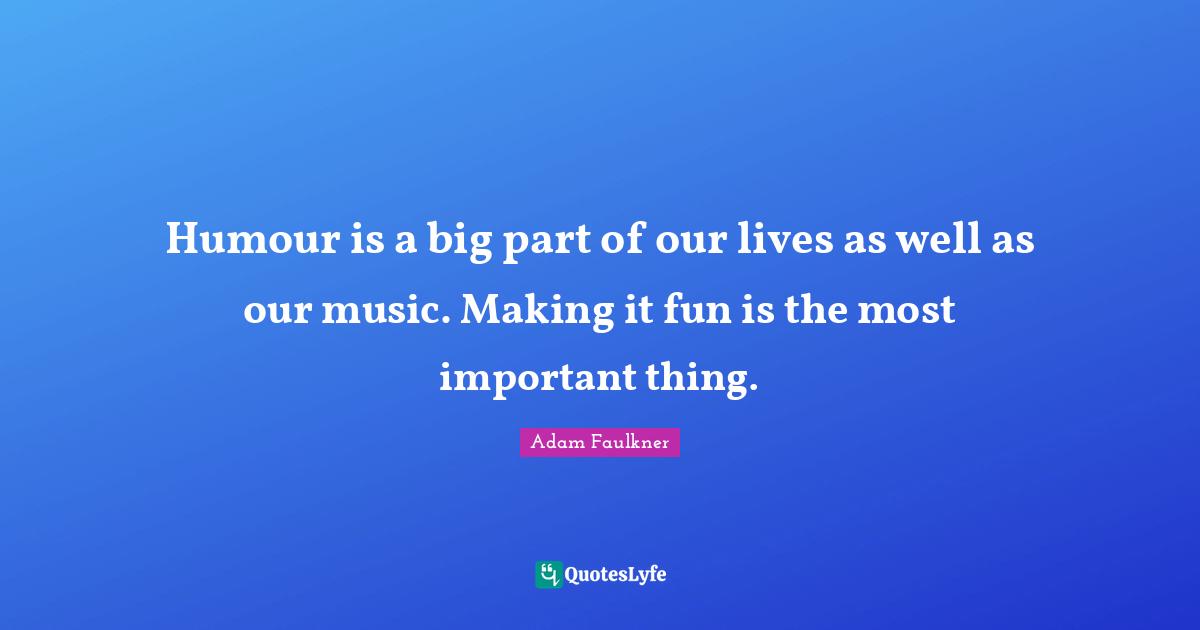 Humour is a big part of our lives as well as our music. Making it fun is the most important thing.