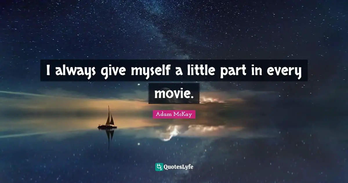 Adam McKay Quotes: "I always give myself a little part in every movie."