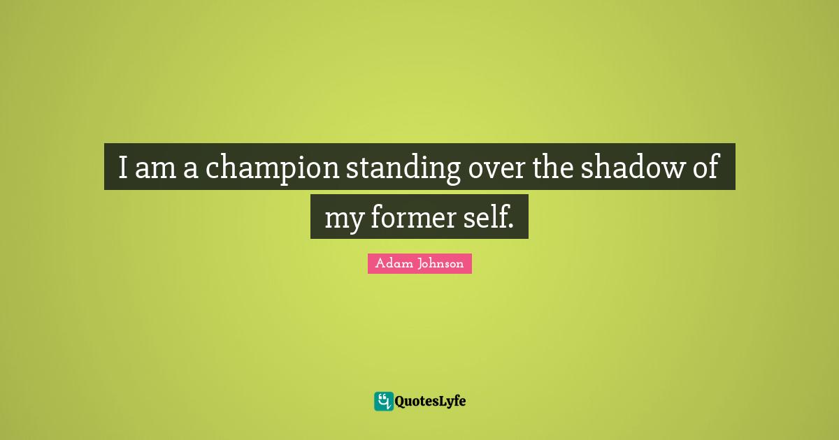 I am a champion standing over the shadow of my former self.