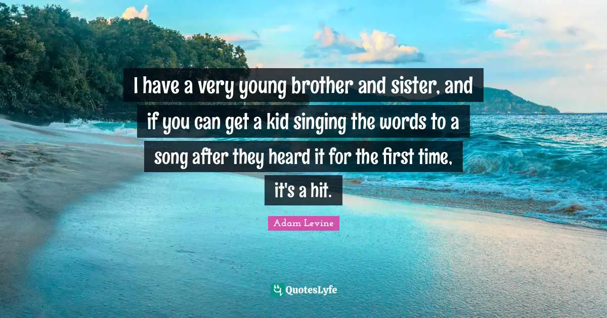 I have a very young brother and sister, and if you can get a kid singing the words to a song after they heard it for the first time, it's a hit.