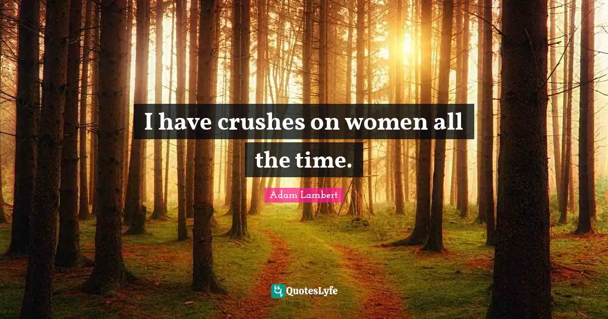 Adam Lambert Quotes: "I have crushes on women all the time."