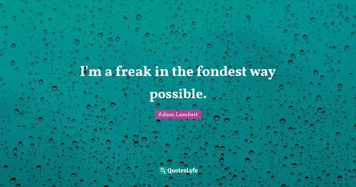 Adam Lambert Quotes: "I'm a freak in the fondest way possible."