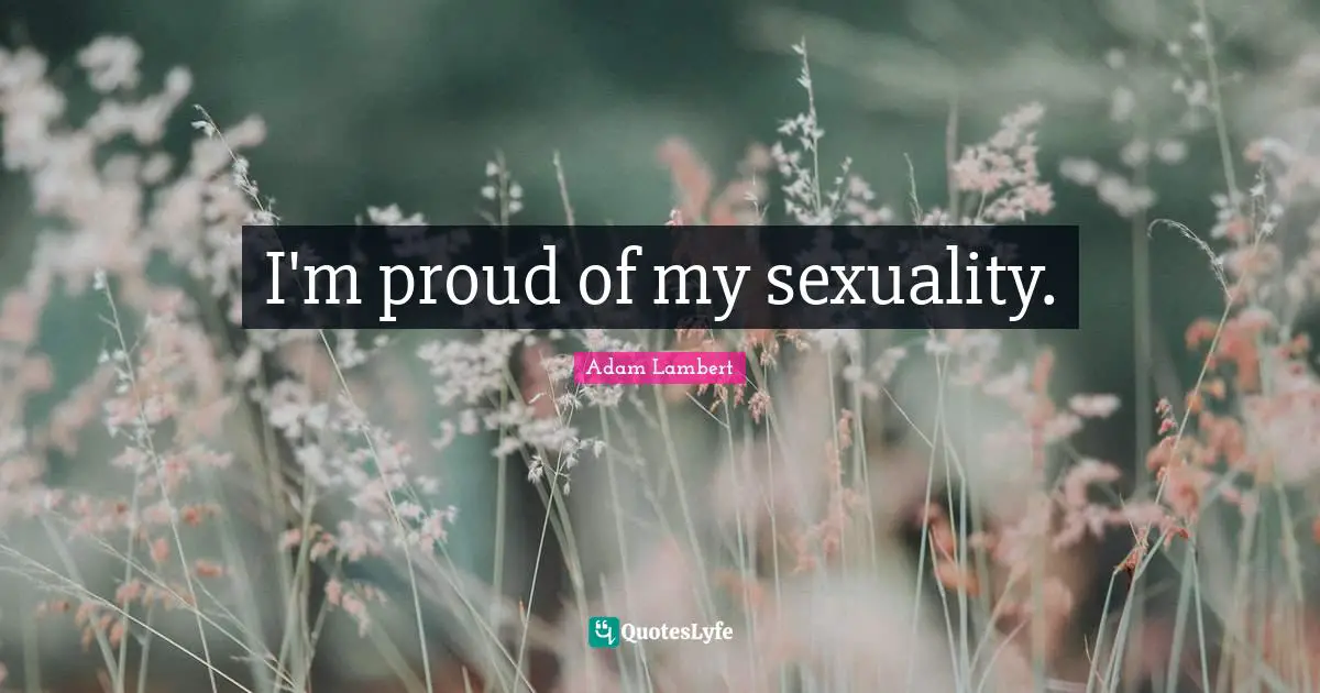 I'm proud of my sexuality.