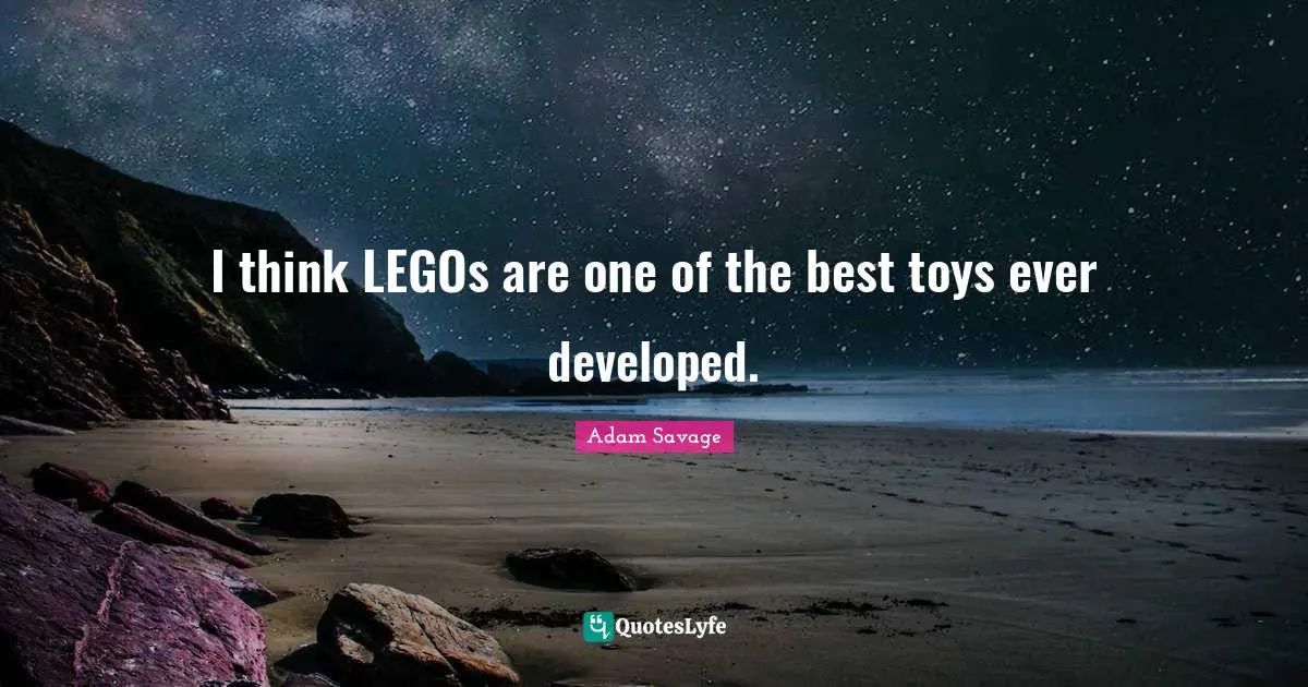 I think LEGOs are one of the best toys ever developed.