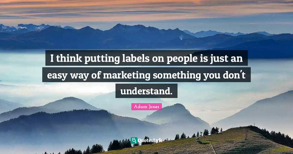 Marketing Quotes: "I think putting labels on people is just an easy way of marketing something you don't understand."