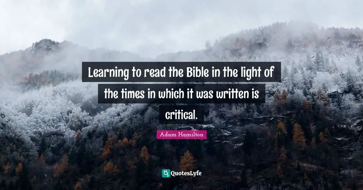 Learning to read the Bible in the light of the times in which it was written is critical.