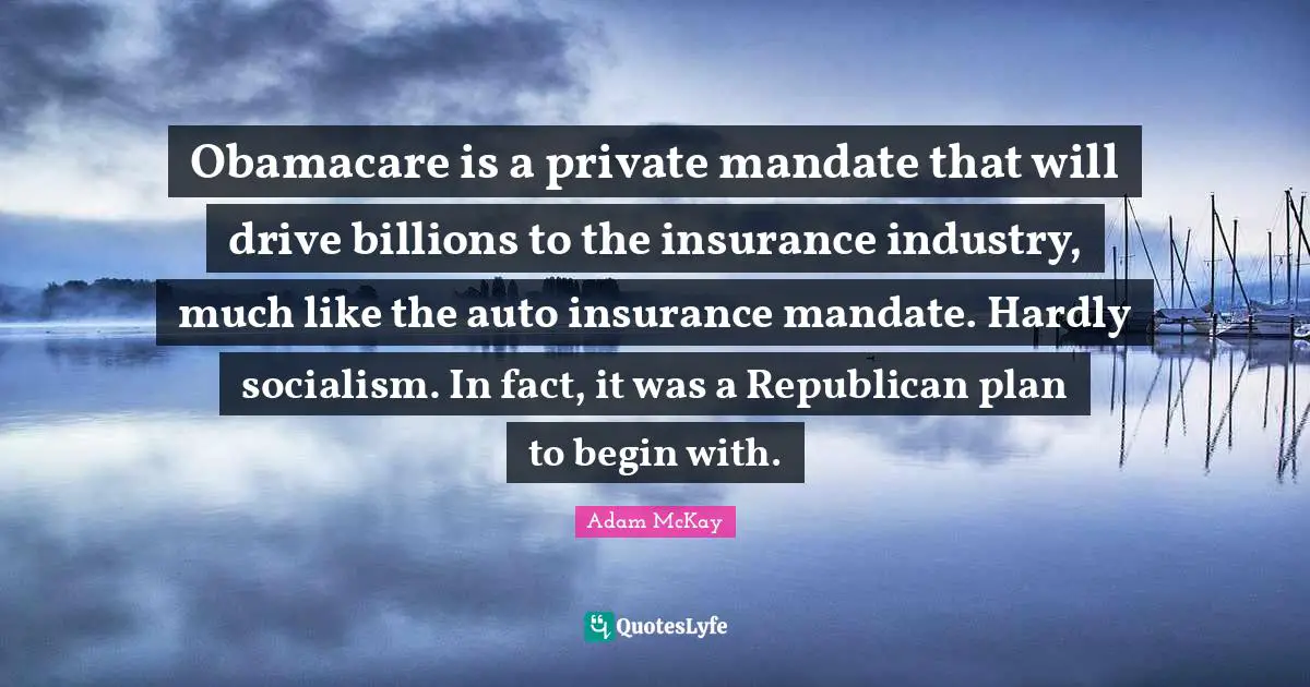 Obamacare is a private mandate that will drive billions to the insurance industry, much like the auto insurance mandate. Hardly socialism. In fact, it was a Republican plan to begin with.