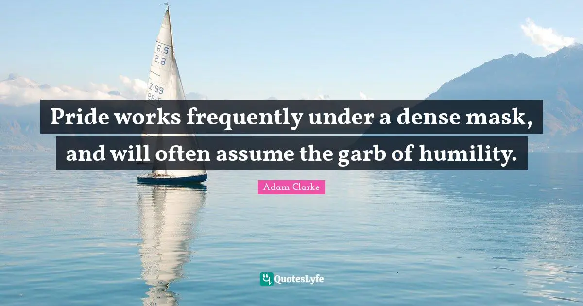 Mask Quotes: "Pride works frequently under a dense mask, and will often assume the garb of humility."