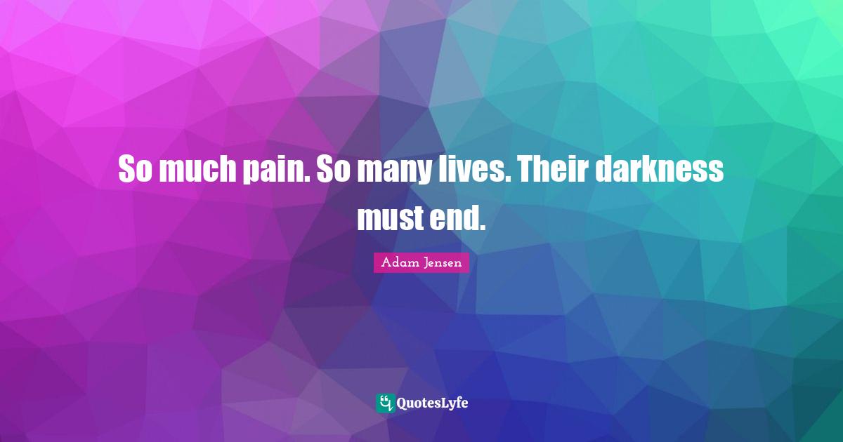 So much pain. So many lives. Their darkness must end.