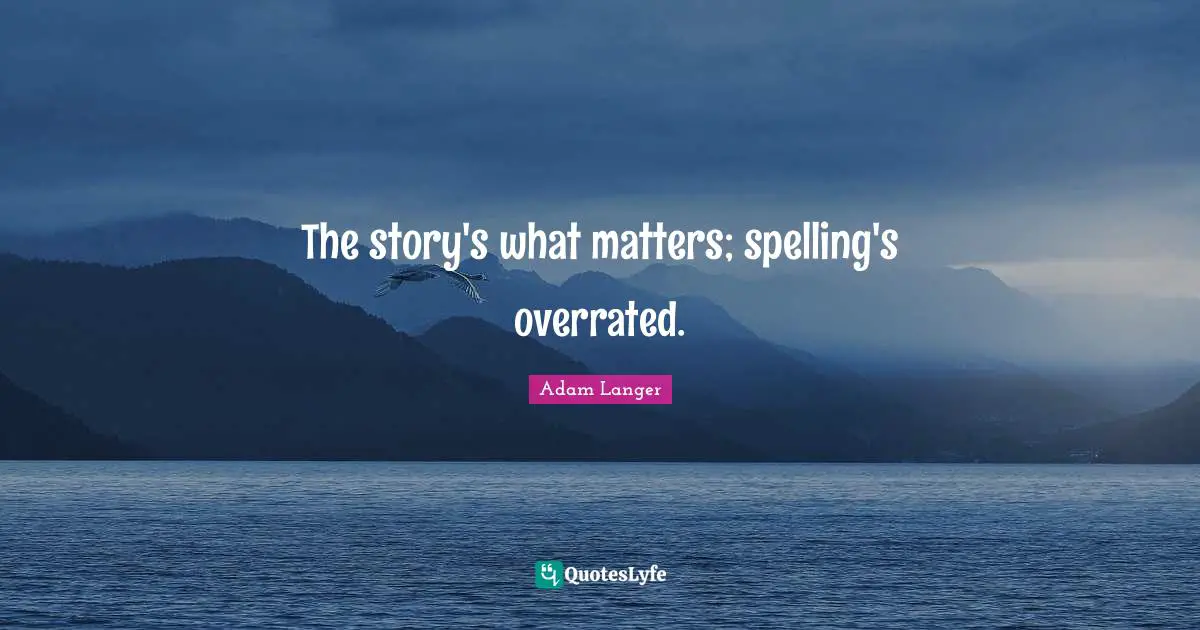 The story's what matters; spelling's overrated.