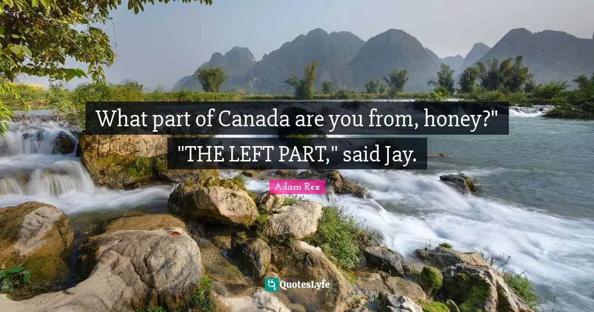 Adam Rex Quotes: "What part of Canada are you from, honey?" "THE LEFT PART," said Jay."