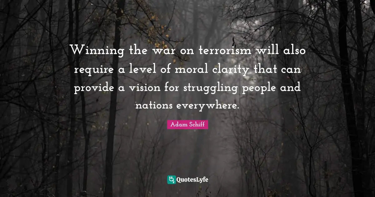 Winning the war on terrorism will also require a level of moral clarity that can provide a vision for struggling people and nations everywhere.
