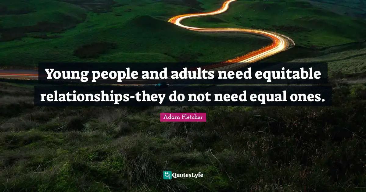 Young people and adults need equitable relationships-they do not need equal ones.