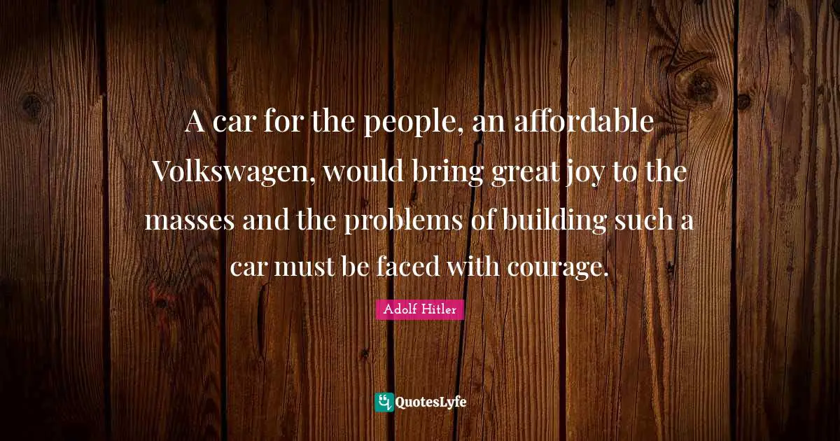 A car for the people, an affordable Volkswagen, would bring great joy to the masses and the problems of building such a car must be faced with courage.