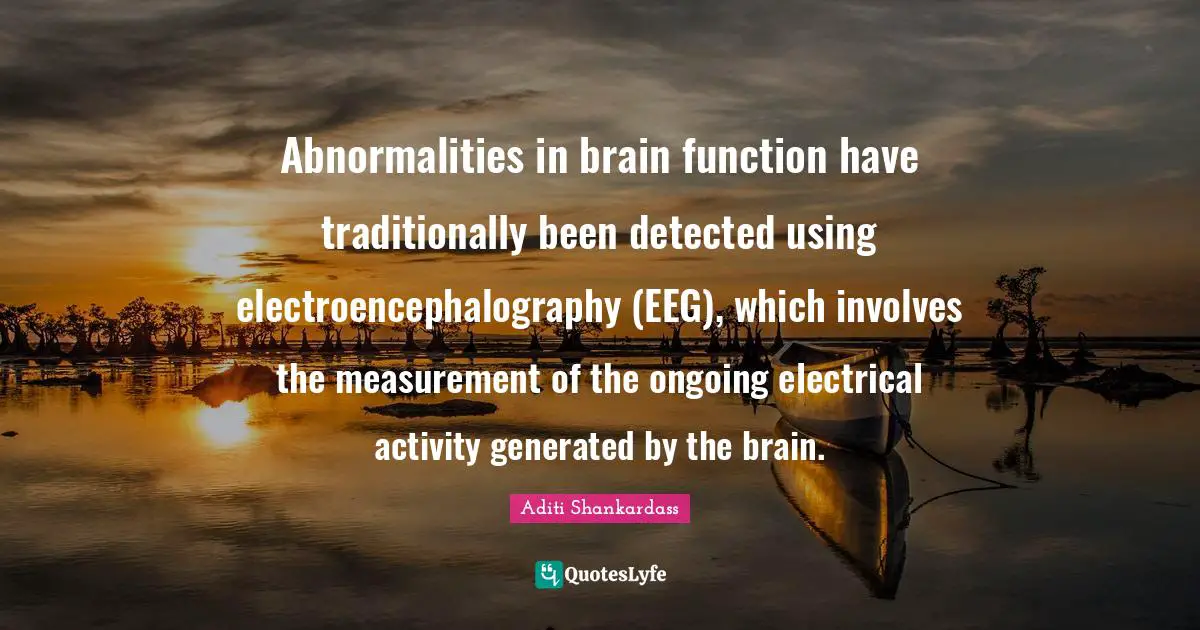 Abnormalities in brain function have traditionally been detected using electroencephalography (EEG), which involves the measurement of the ongoing electrical activity generated by the brain.